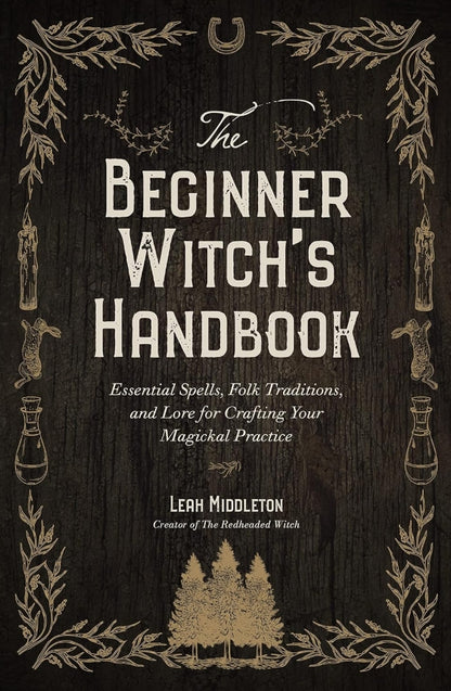 Beginner Witch’s Handbook: Spells, Traditions & Lore for Crafting Your Magickal Practice